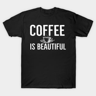 Funny Coffee Is Beautiful Gift T-Shirt